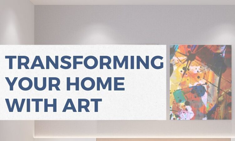 Transforming Your Home with Art: Inspiring Decor Ideas and Tips